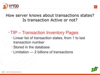 31
How server knows about transactions states?
Is transaction Active or not?
• TIP – Transaction Inventory Pages
• Linear list of transaction states, from 1 to last
transaction number
• Stored in the database
• Limitation — 2 billions of transactions
 