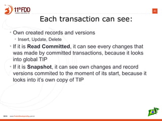 41
Each transaction can see:
• Own created records and versions
• Insert, Update, Delete
• If it is Read Committed, it can see every changes that
was made by committed transactions, because it looks
into global TIP
• If it is Snapshot, it can see own changes and record
versions commited to the moment of its start, because it
looks into it’s own copy of TIP
 