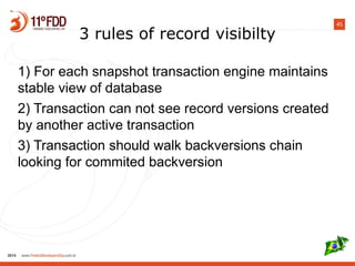 45
3 rules of record visibilty
1) For each snapshot transaction engine maintains
stable view of database
2) Transaction can not see record versions created
by another active transaction
3) Transaction should walk backversions chain
looking for commited backversion
 