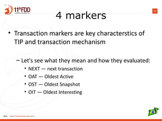 52
4 markers
• Transaction markers are key characterstics of
TIP and transaction mechanism
– Let's see what they mean and how they evaluated:
• NEXT — next transaction
• OAT — Oldest Active
• OST — Oldest Snapshot
• OIT — Oldest Interesting
 