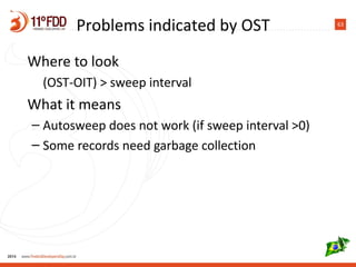 63
Where to look
(OST-OIT) > sweep interval
What it means
– Autosweep does not work (if sweep interval >0)
– Some records need garbage collection
Problems indicated by OST
 