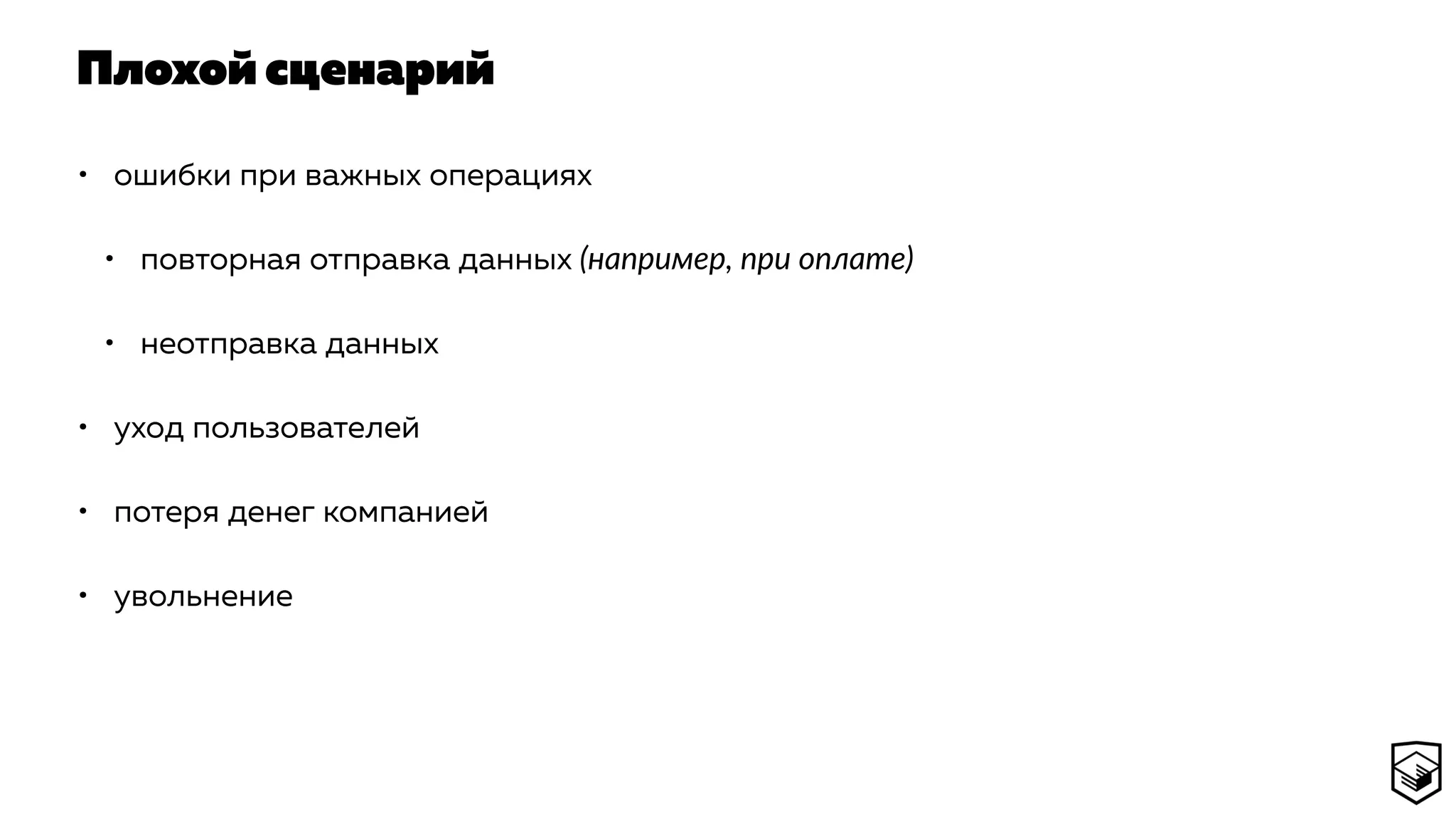 Плохой сценарий
• ошибки при важных операциях
• повторная отправка данных (например, при оплате)
• неотправка данных
• уход пользователей
• потеря денег компанией
• увольнение
 