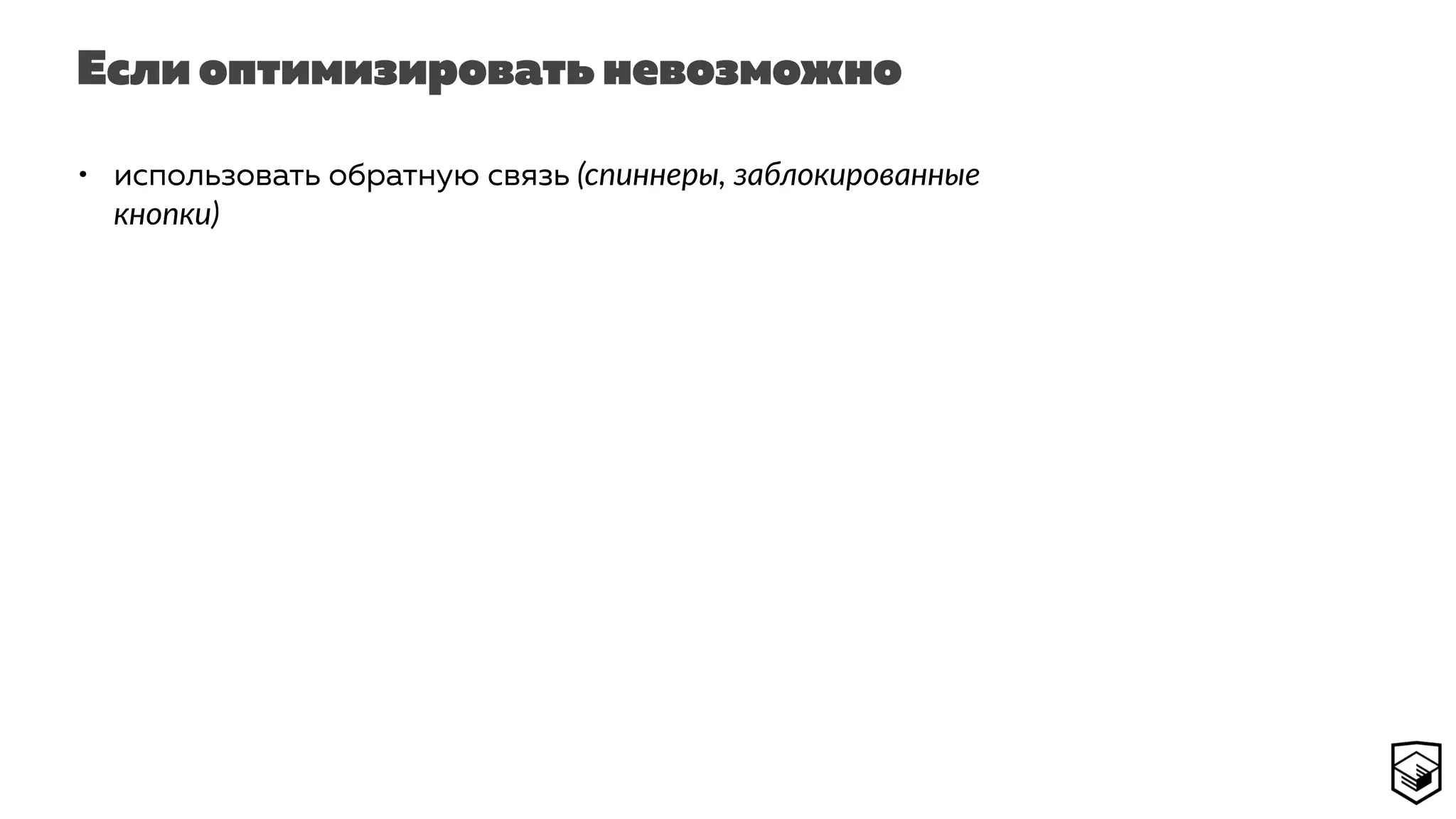 Если оптимизировать невозможно
• использовать обратную связь (спиннеры, заблокированные
кнопки)
 