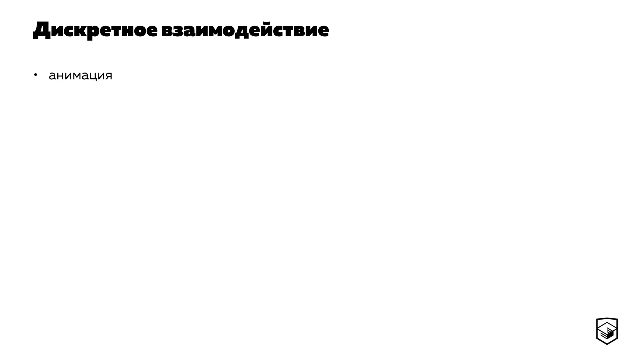 Дискретное взаимодействие
• анимация
 
