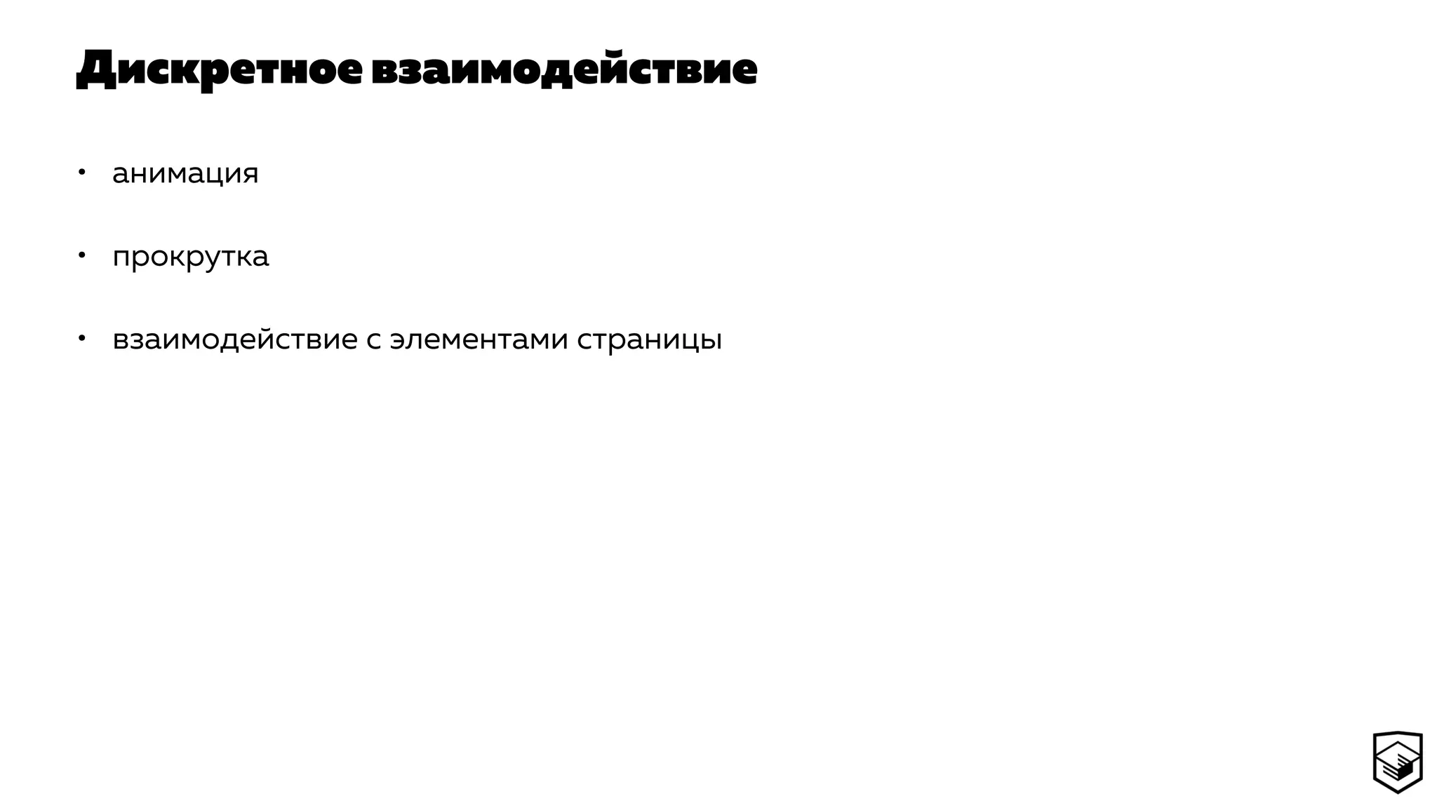 Дискретное взаимодействие
• анимация
• прокрутка
• взаимодействие с элементами страницы
 