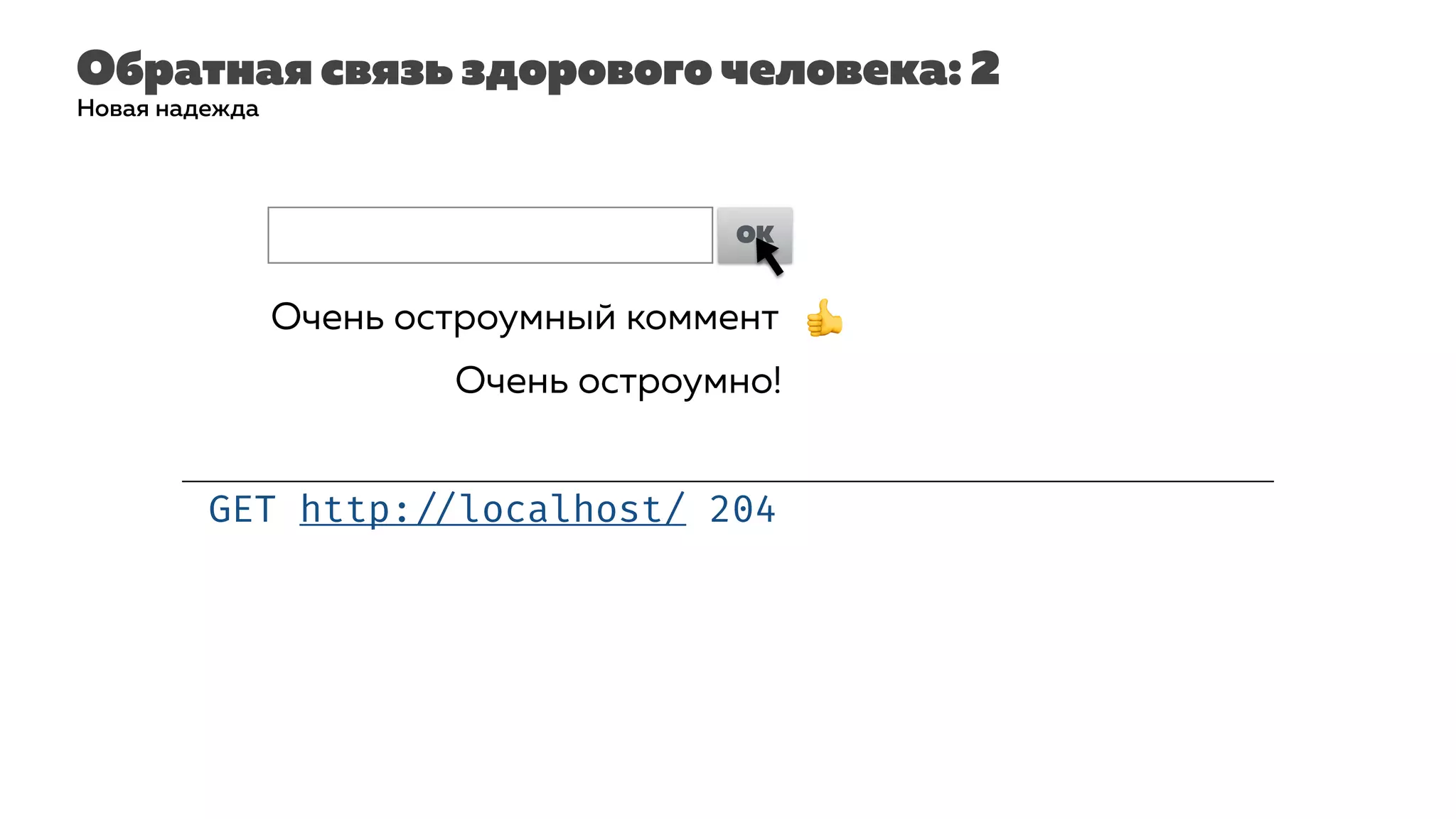 Обратная связь здорового человека: 2
GET http: //localhost/ 204
Новая надежда
Очень остроумный коммент| OK
Очень остроумный коммент 👍
Очень остроумно!
 
