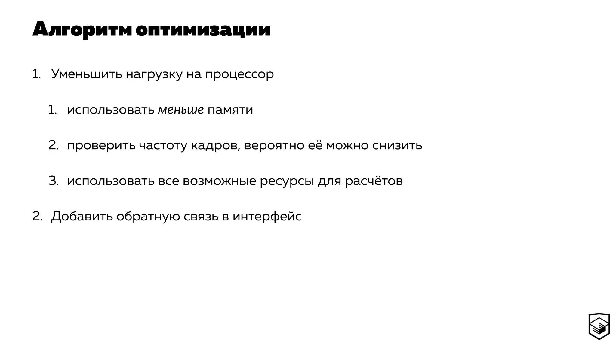 Алгоритм оптимизации
1. Уменьшить нагрузку на процессор
1. использовать меньше памяти
2. проверить частоту кадров, вероятно её можно снизить
3. использовать все возможные ресурсы для расчётов
2. Добавить обратную связь в интерфейс
 