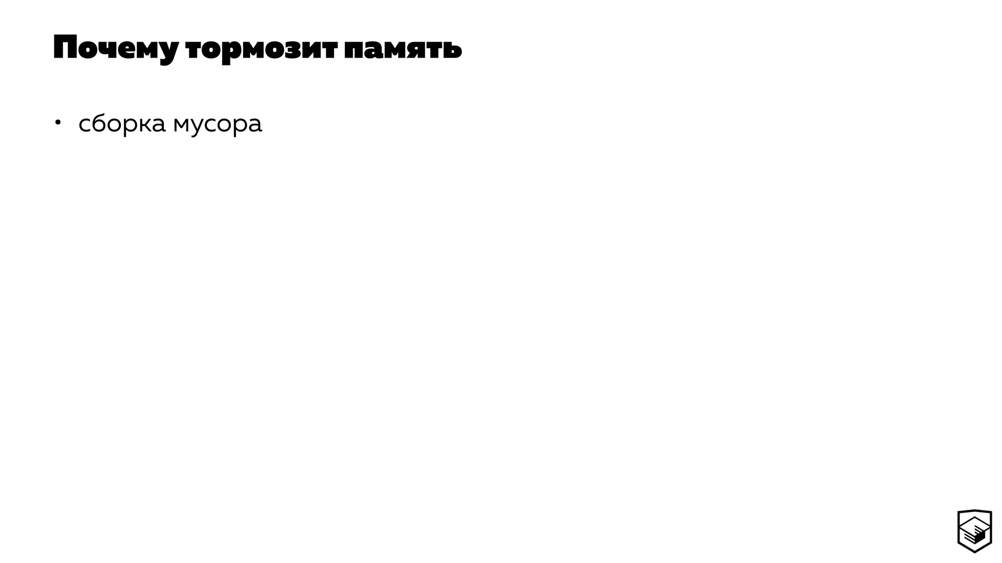 Почему тормозит память
• сборка мусора
 