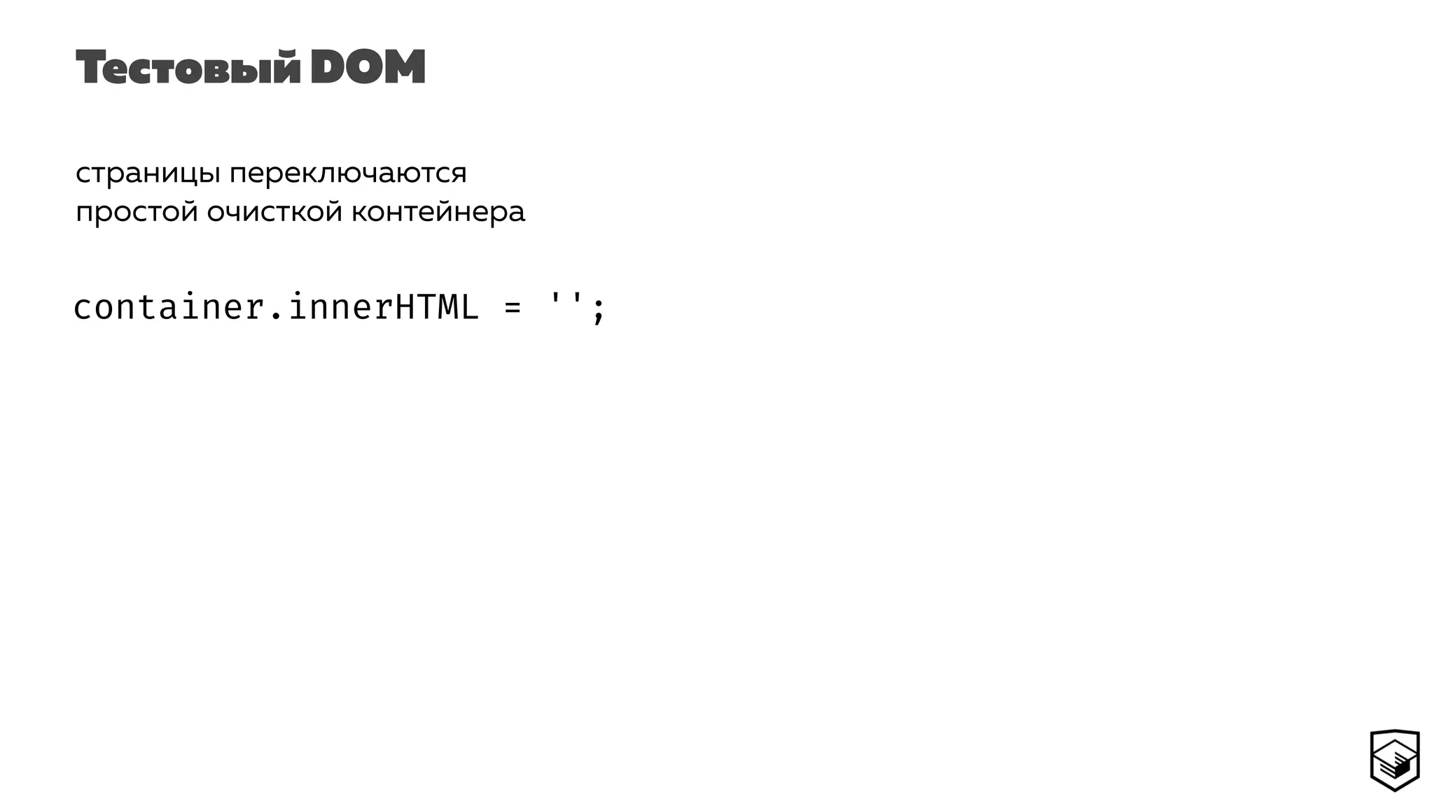 Тестовый DOM
страницы переключаются
простой очисткой контейнера
container.innerHTML = '';
 