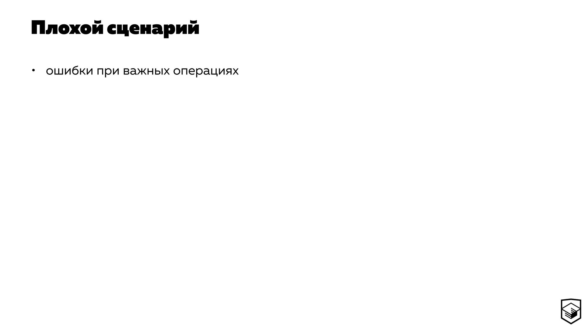 Плохой сценарий
• ошибки при важных операциях
 