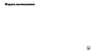 Отдать вычисления
 