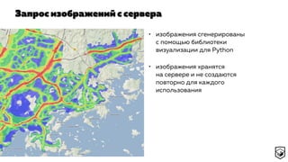 Запрос изображений с сервера
• изображения сгенерированы
с помощью библиотеки
визуализации для Python
• изображения хранятся
на сервере и не создаются
повторно для каждого
использования
 