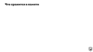 Что хранится в памяти
 