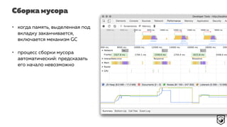 Сборка мусора
• когда память, выделенная под
вкладку заканчивается,
включается механизм GC
• процесс сборки мусора
автоматический: предсказать
его начало невозможно
 