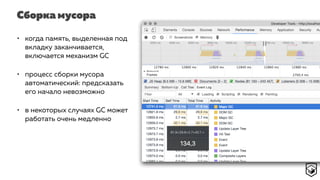 Сборка мусора
• когда память, выделенная под
вкладку заканчивается,
включается механизм GC
• процесс сборки мусора
автоматический: предсказать
его начало невозможно
• в некоторых случаях GC может
работать очень медленно
 