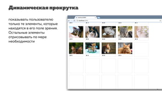 Динамическая прокрутка
показывать пользователю
только те элементы, которые
находятся в его поле зрения.
Остальные элементы
отрисовывать по мере
необходимости
 