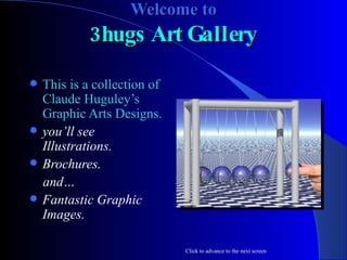 Welcome to 3hugs Art Gallery ,[object Object],[object Object],[object Object],[object Object],[object Object],Click to advance to the next screen 