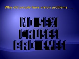 Why old people have vision problems . . .
 