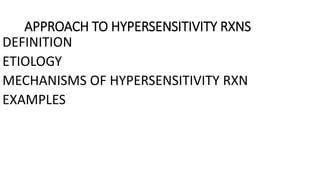 APPROACH TO HYPERSENSITIVITY RXNS
DEFINITION
ETIOLOGY
MECHANISMS OF HYPERSENSITIVITY RXN
EXAMPLES
 