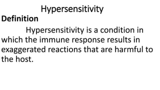 Hypersensitivity
Definition
Hypersensitivity is a condition in
which the immune response results in
exaggerated reactions that are harmful to
the host.
 