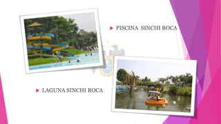  PISCINA SINCHI ROCA
 LAGUNA SINCHI ROCA
 