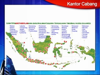 SUMATERA
JABOTABEKLAM
JAWA BARATKALIMANTANJAWA TENGAHJAWA TIMUR
BALI NUSRA SULAWESI
• Medan
• Batam
• Padang
• Palembang
• Pekanbaru
• Lampung

• Jakarta
• Tangerang
• Bogor
• Cilegon
•Lampung

• Karawang
• Bandung
• Cirebon
• Tasikmalaya

• Pontianak
• Balikpapan
• Ketapang
• Samarinda
• Pangkalan Bun
• Sampit
• Singkawang
• Banjarmasin

• Semarang
• Purwokerto
• Yogyakarta
• Solo
• Magelang
• Kudus

• Surabaya
• Denpasar
• Malang
• Mataram
• Kediri
• Ende
• Jember
• Kupang
• Madiun
• Banyuwangi
• Probolinggo
• Tulungagung

• Makassar
• Manado
• Palu
• Bitung
• Gorontalo
• Ternate
• Sorong
• Ambon

 