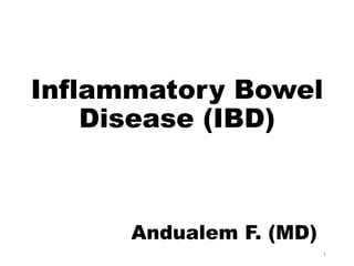 Inflammatory Bowel
Disease (IBD)
Andualem F. (MD)
1
 