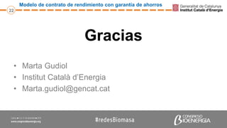 Modelo de contrato de rendimiento con garantía de ahorros
22
Gracias
• Marta Gudiol
• Institut Català d’Energia
• Marta.gu...
