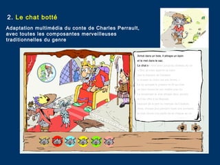 2. Le chat botté
Adaptation multimédia du conte de Charles Perrault,
avec toutes les composantes merveilleuses
traditionnelles du genre
 