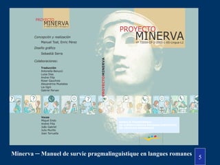 5
MÓDULO TRANSVERSAL
DE SUPERVIVENCIA PRAGMALINGÜÍSTICA
EN LENGUAS ROMÁNICAS
Minerva ─ Manuel de survie pragmalinguistique en langues romanes
 