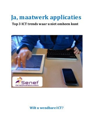 Ja, maatwerk applicaties Top 3 ICT trends waar u niet omheen kunt 
Wilt u wendbare ICT? 
 