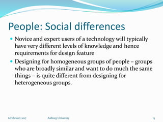 People: Social differences
 Novice and expert users of a technology will typically
have very different levels of knowledg...