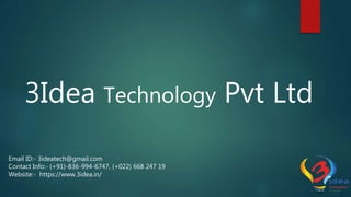 3Idea Technology Pvt Ltd
Email ID:- 3ideatech@gmail.com
Contact Info:- (+91)-836-994-6747, (+022) 668 247 19
Website:- https://www.3idea.in/
 