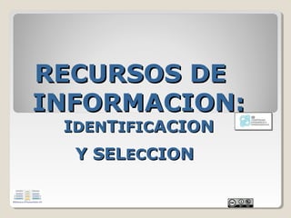 RECURSOS DE
INFORMACION:
IDENTIFICACION
Y SELECCION

 
