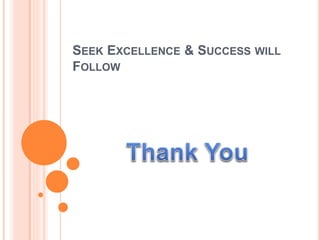 SEEK EXCELLENCE & SUCCESS WILL
FOLLOW
 