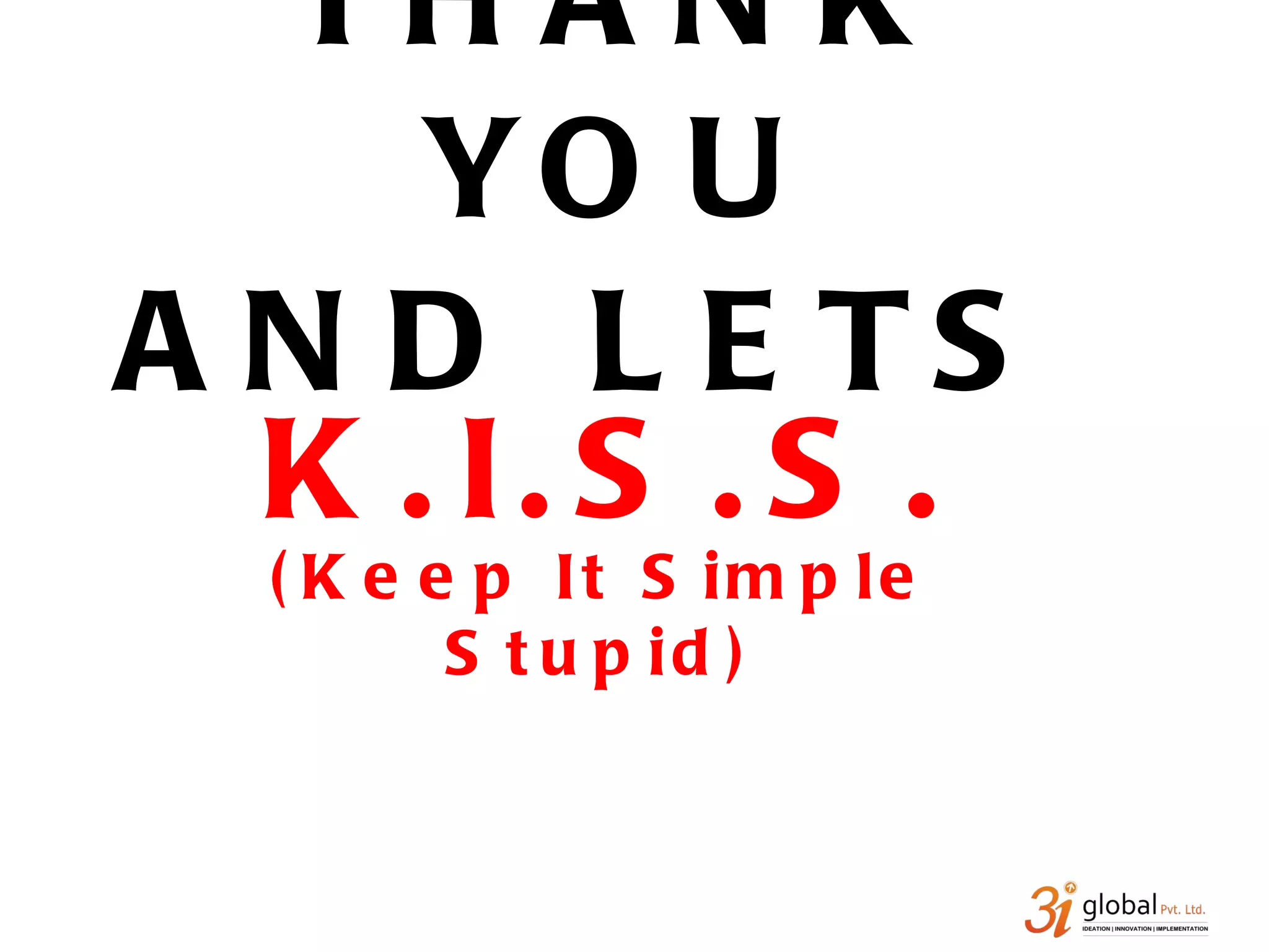 THANK YOU AND LETS  K.I.S.S. (Keep It Simple Stupid) 