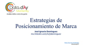 Estrategias de
Posicionamiento de Marca
José Ignacio Domínguez
mx.linkedin.com/in/jidominguez
https://sg.com.mx/dataday
#DataDayMTY
 