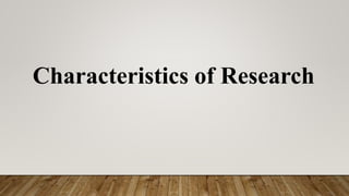 Characteristics of Research
 