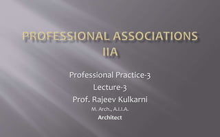 Professional Practice-3
Lecture-3
Prof. Rajeev Kulkarni
M. Arch., A.I.I.A.
Architect
 