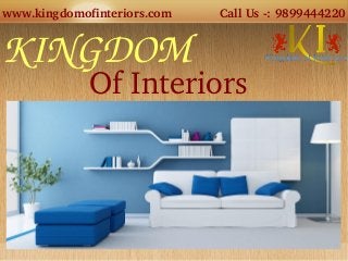 KINGDOM
    Of Interiors
                  Call Us ­: 9899444220www.kingdomofinteriors.com
 