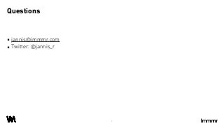 ▪ jannis@immmr.com
▪ Twitter: @jannis_r
Questions
9
 