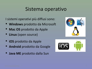 Sistema operativo
I sistemi operativi più diffusi sono:
 Windows prodotto da Microsoft
 Mac OS prodotto da Apple
 Linux (open source)
 iOS prodotto da Apple
 Android prodotto da Google
 Java ME prodotto dalla Sun
4A cura di Jacques Bottel
 