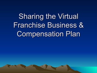 Sharing the Virtual Franchise Business & Compensation Plan 