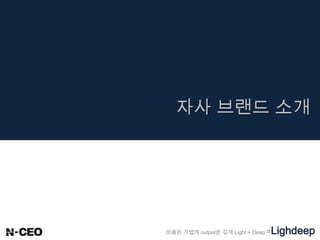 마음은 가볍게 output은 깊게 Light + Deep =Lighdeep
자사 브랜드 소개
 