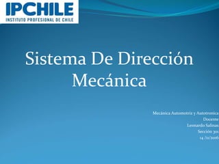 Sistema De Dirección
Mecánica
Mecánica Automotriz y Autotronica
Docente
Leonardo Salinas
Sección 301
14 /11/2016
 