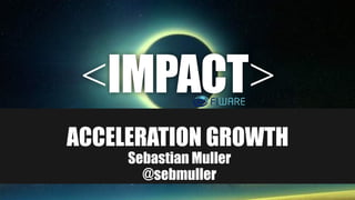 ACCELERATION GROWTH
Sebastian Muller
@sebmuller
 