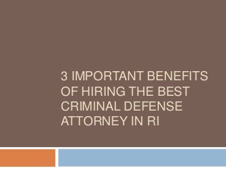 3 IMPORTANT BENEFITS
OF HIRING THE BEST
CRIMINAL DEFENSE
ATTORNEY IN RI

 