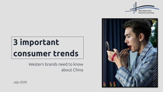 3 important
consumer trends
Western brands need to know
about China
July 2020
 