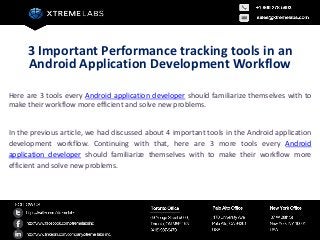 3 Important Performance tracking tools in an
     Android Application Development Workflow

Here are 3 tools every Android application developer should familiarize themselves with to
make their workflow more efficient and solve new problems.


In the previous article, we had discussed about 4 important tools in the Android application
development workflow. Continuing with that, here are 3 more tools every Android
application developer should familiarize themselves with to make their workflow more
efficient and solve new problems.
 