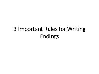 3 Important Rules for Writing
Endings
 